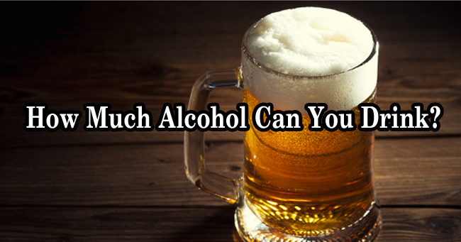 How Much Alcohol Can You Drink?