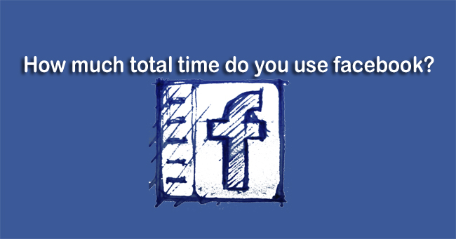 How much total time do you use facebook? what date did you start using Facebook?